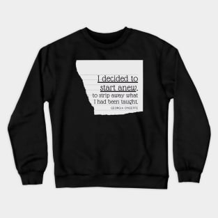 I Decided to Start Anew Georgia O'Keeffe Quotes Crewneck Sweatshirt